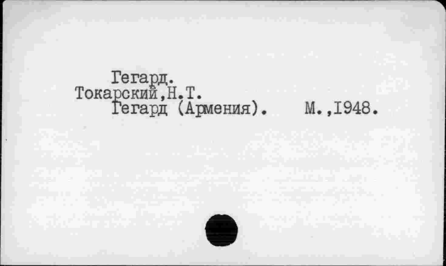 ﻿Токарекии,H.T.
Гегард (Армения).
М.,1948.